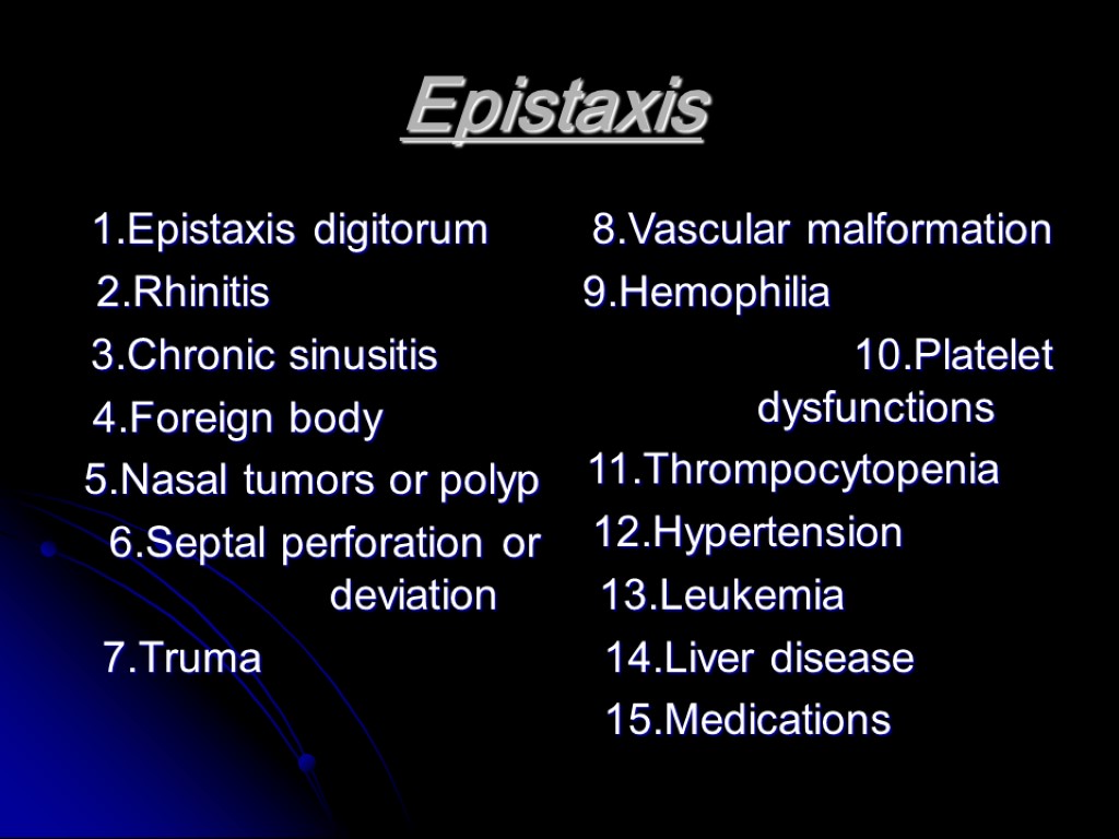 Epistaxis 1.Epistaxis digitorum 2.Rhinitis 3.Chronic sinusitis 4.Foreign body 5.Nasal tumors or polyp 6.Septal perforation